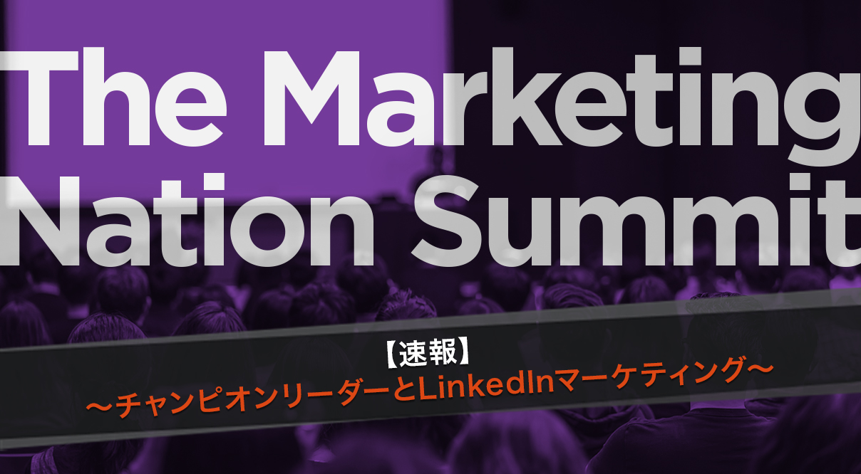 The Marketing Nation Summit 2017 第二編 ～ チャンピオンリーダーの重要性と聴衆中心のソーシャルメディアマーケティング ～